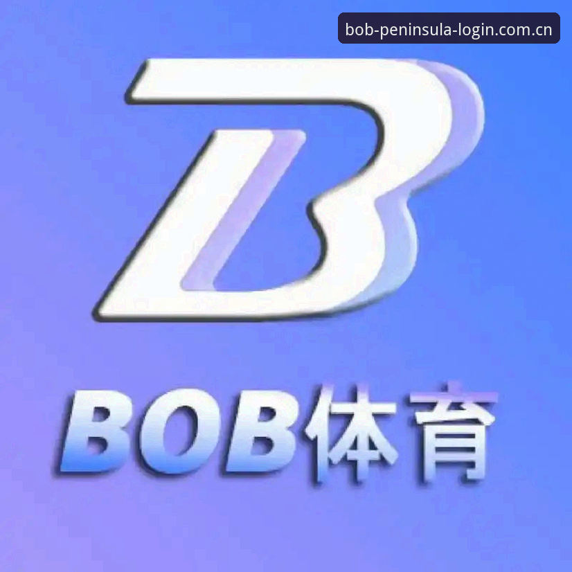 半岛体育平台注册 3个关键步骤完成半岛体育平台注册,快速开启bob体育官方体验